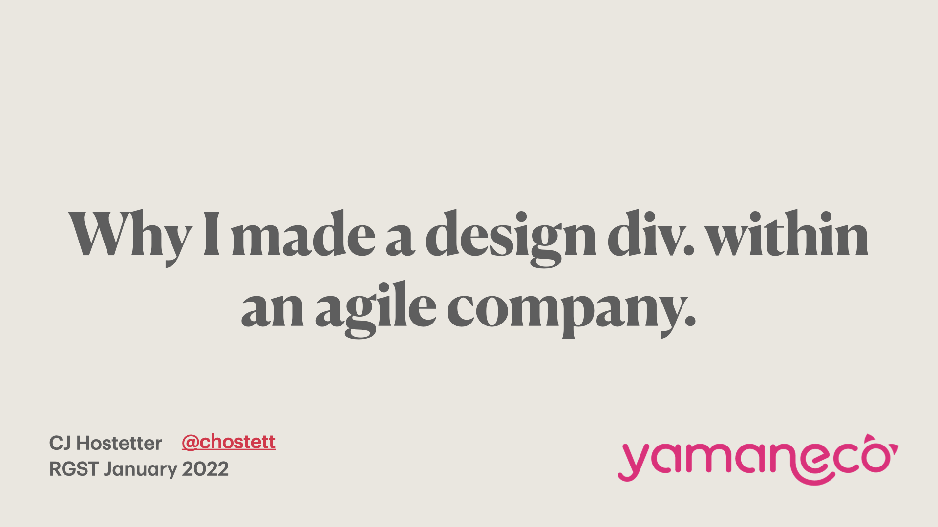 Title slide. Why I made a design div. within an agile company, by CJ Hostetter, @chostett.