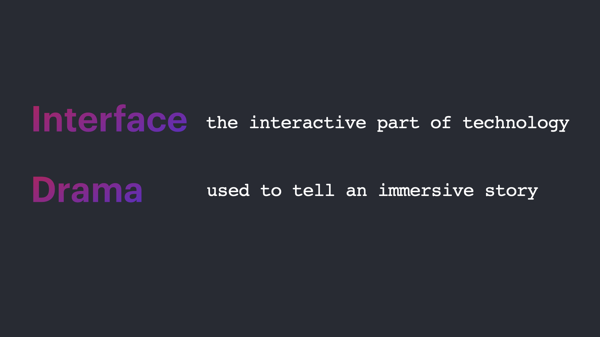 Text: Interface - the interactive part of technology. Drama - used to tell an immersive story.